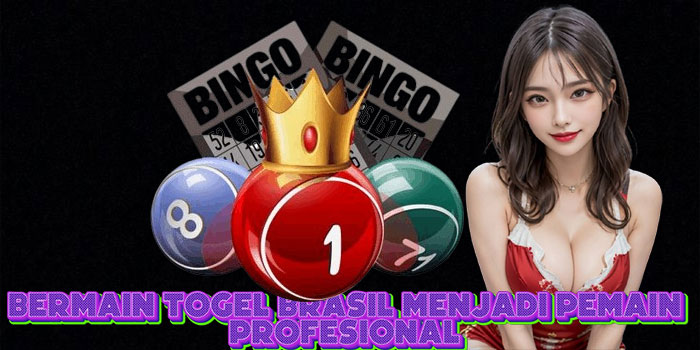 Bermain Togel Brasil Menjadi Pemain Profesional 