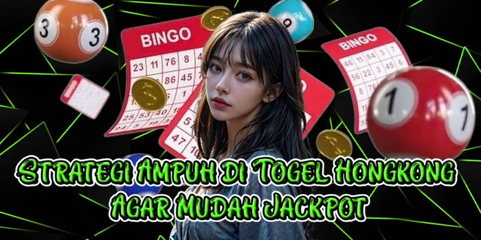 Strategi Ampuh di Togel Hongkong Agar Mudah Jackpot
