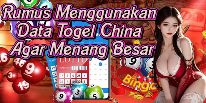 Rumus Menggunakan Data Togel China Agar Menang Besar