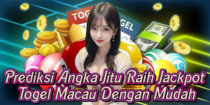 Prediksi Angka Jitu Raih Jackpot Togel Macau Dengan Mudah