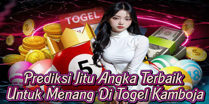 Prediksi Jitu Angka Terbaik Untuk Menang Di Togel Kamboja