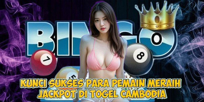Kunci Sukses Para Pemain Meraih Jackpot di Togel Cambodia