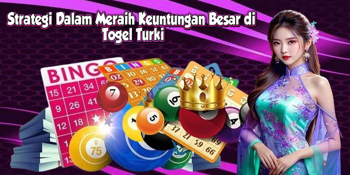 Strategi Dalam Meraih Keuntungan Besar di Togel Turki