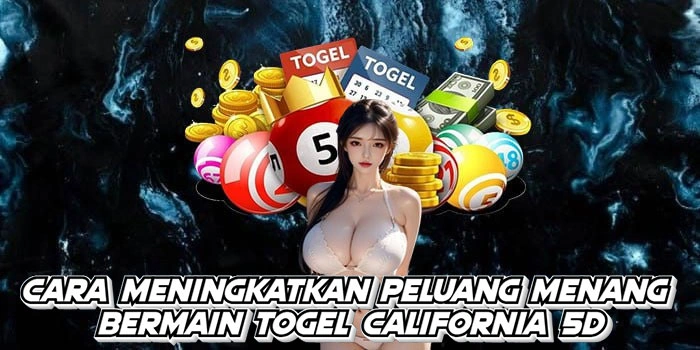 Cara Meningkatkan Peluang Menang Bermain Togel California 5D