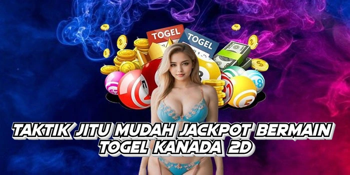 Taktik Jitu Mudah Jackpot Bermain Togel Kanada 2D
