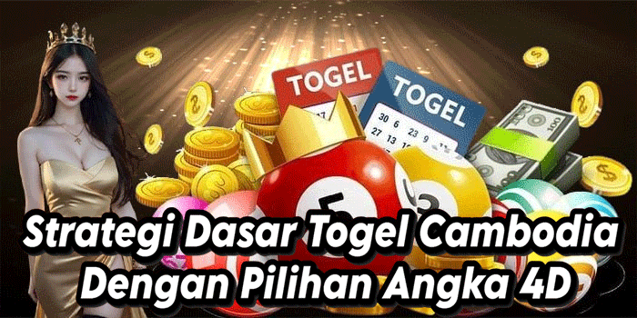 Strategi Dasar Togel Cambodia Dengan Pilihan Angka 4D