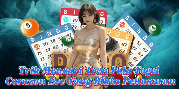 Trik Mencari Tren Pola Togel Corazon Eve Yang Bikin Penasaran