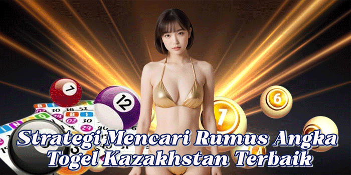 Strategi Mencari Rumus Angka Togel Kazakhstan Terbaik
