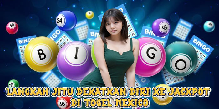 Langkah Jitu Dekatkan Diri Ke Jackpot Di Togel Mexico