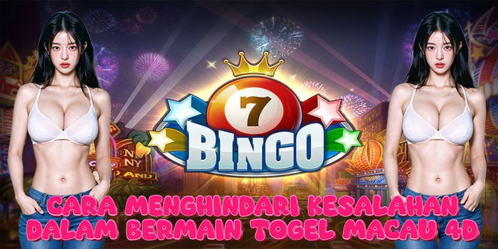 Cara Menghindari Kesalahan dalam Bermain Togel Macau 4D