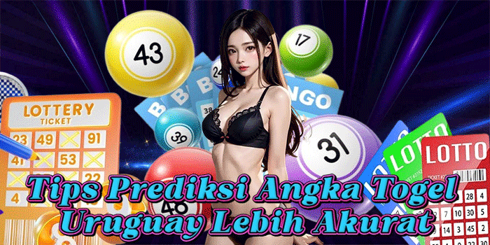 Tips Prediksi Angka Togel Uruguay Lebih Akurat