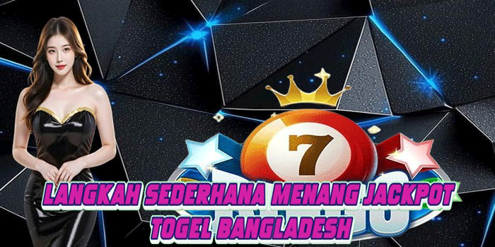 Langkah Sederhana Menang Jackpot Togel Bangladesh