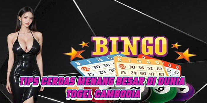 Tips Cerdas Menang Besar di Dunia Togel Cambodia
