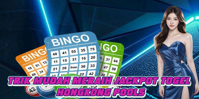 Trik Mudah Meraih Jackpot Togel Hongkong pools