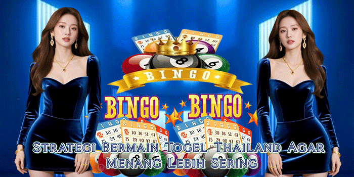 Strategi Bermain Togel Thailand Agar Menang Lebih Sering