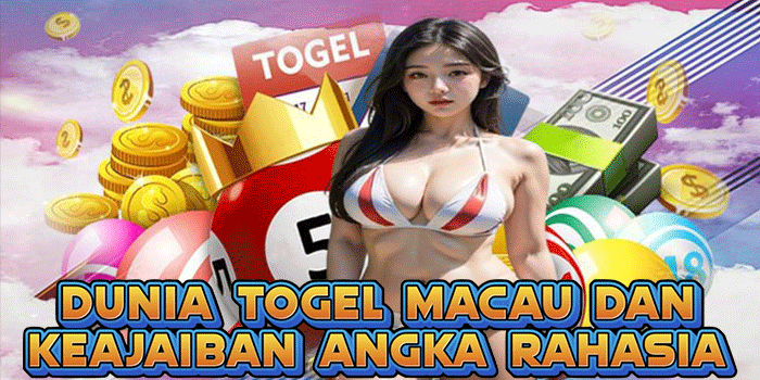 Dunia Togel Macau Dan Keajaiban Angka Rahasia