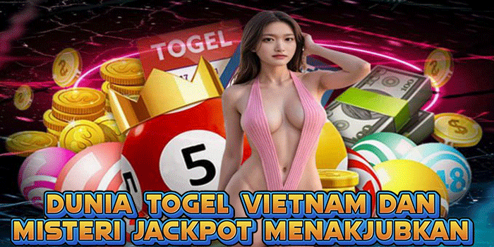 Dunia Togel Vietnam Dan Misteri Jackpot Menakjubkan