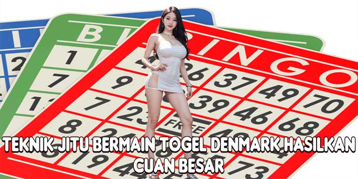 Teknik Jitu Bermain Togel Denmark Hasilkan Cuan Besar