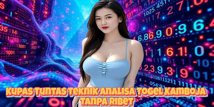 Kupas Tuntas Teknik Analisa Togel Kamboja Tanpa Ribet